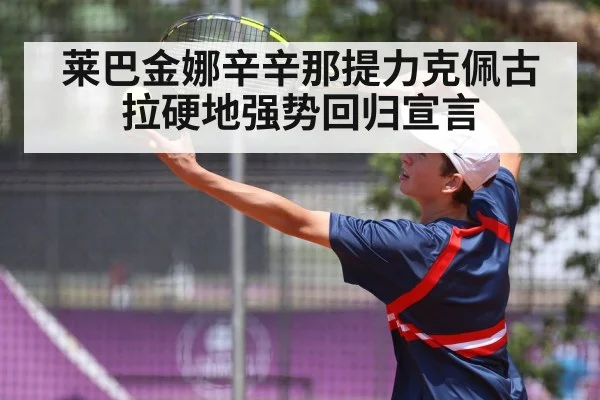 莱巴金娜辛辛那提力克佩古拉硬地强势回归宣言