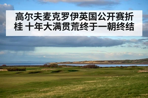高尔夫麦克罗伊英国公开赛折桂 十年大满贯荒终于一朝终结